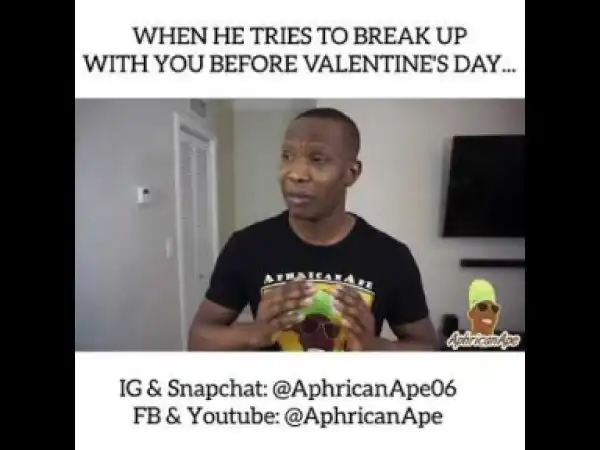 Video: Aphricanape – When he Tries to Break up Before Valentine’s Day